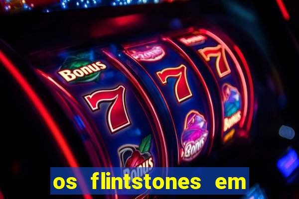 os flintstones em viva rock vegas filme completo dublado